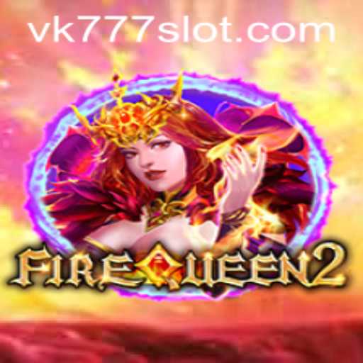 Unveiling FireQueen2: A Comprehensive Guide to the Thrilling Adventure of VK777
